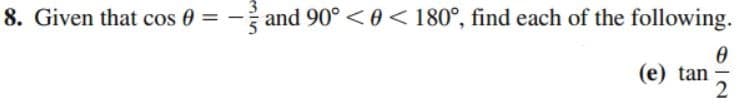 8. Given that cos 0 = –
- and 90° <0<180°, find each of the following.
(e) tan
2
