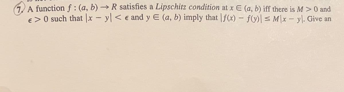 A function f: (a, b)→ R satisfies a Lipschitz condition at x E (a, b) iff there is M > 0 and
€ >0 such that x - y < e and y E (a, b) imply that f(x) - f(y)| ≤ Mx - y). Give an