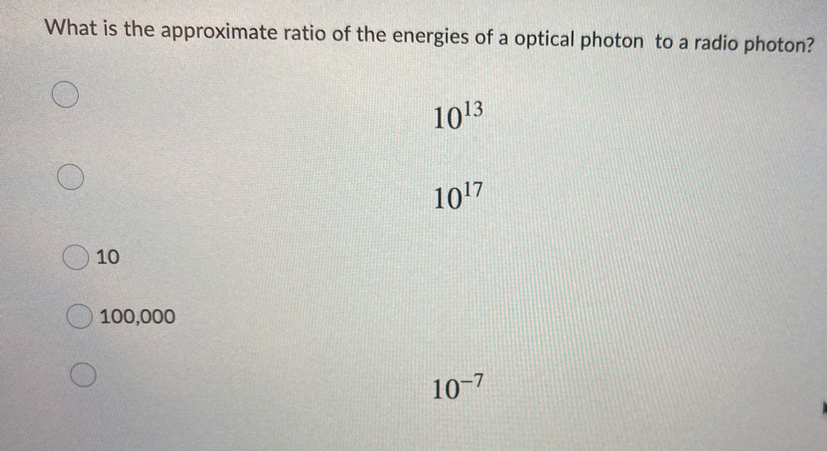 What is the approximate ratio of the energies of a optical photon to a radio photon?
1013
1017
10
100,000
10-7
