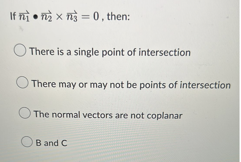 If n₁n₂ x n3 = 0, then:
There is a single point of intersection
There may or may not be points of intersection
The normal vectors are not coplanar
OB and C