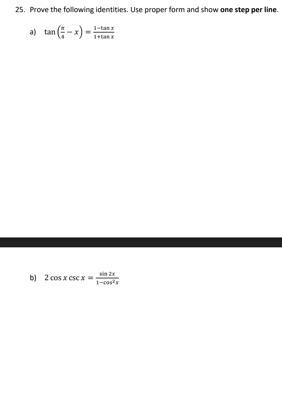 25. Prove the following identities. Use proper form and show one step per line.
(1-x)
a) tan
=
b) 2 cos x csc x =
1-tan x
1+tan x
sin 2x
1-cos²x