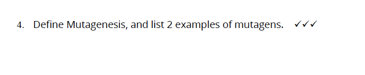 4. Define Mutagenesis, and list 2 examples of mutagens. ✓✓✓