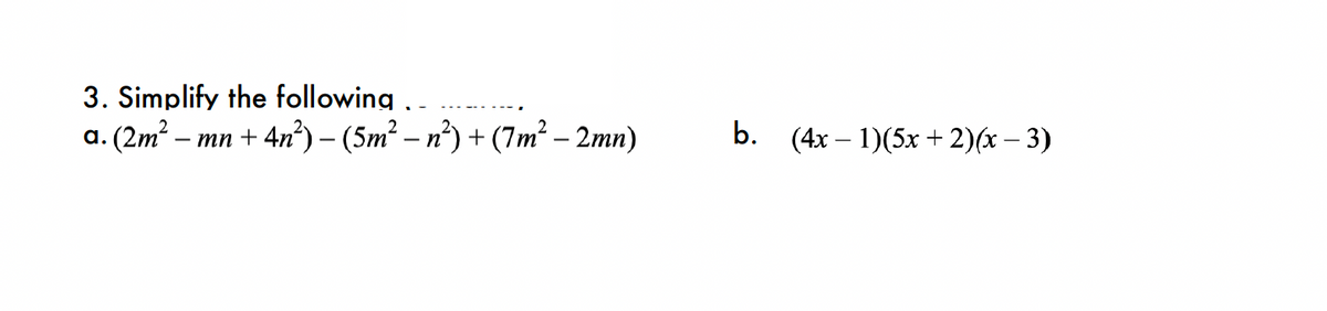 3. Simplify the following ..
a. (2m² - mn +4n²) - (5m² -n²) + (7m² - 2mn)
b. (4x - 1)(5x + 2)(x − 3)