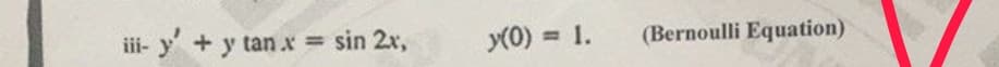 + y tanx = sin 2x,
y(0) = 1.
(Bernoulli Equation)
%3D
