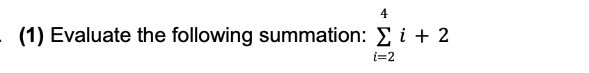 4
(1) Evaluate the following summation: Σ i + 2
i=2