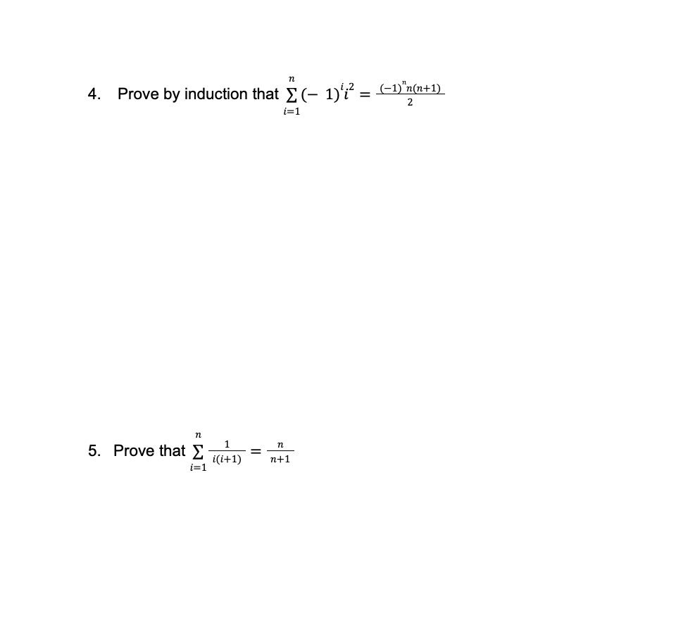 n
4. Prove by induction that Σ(− 1)² = (−1)n(n+1)
2
i=1
5. Prove that
n
i=1
1
i(i+1)
=
n
n+1