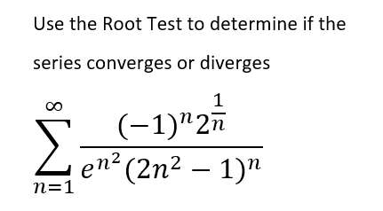 Use the Root Test to determine if the
series converges or diverges
1
(-1)"2n
en? (2n2 – 1)"
n=1
