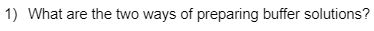 1) What are the two ways of preparing buffer solutions?
