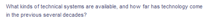 What kinds of technical systems are available, and how far has technology come
in the previous several decades?