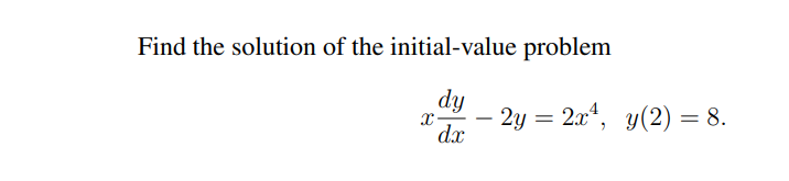 Find the solution of the initial-value problem
dy
2y = 2x*, y(2) = 8.
dx
