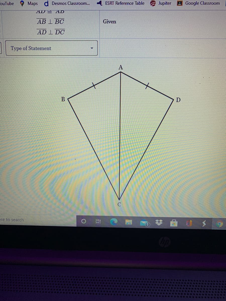 ouTube
Maps
d Desmos Classroom...
ESRT Reference Table
Jupiter
A Google Classroom
AD AD
AB I BC
Given
AD I DC
Type of Statement
D
ere to search
