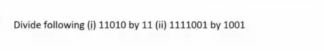 Divide following (i) 11010 by 11 (ii) 1111001 by 1001
