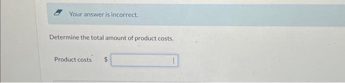 Your answer is incorrect.
Determine the total amount of product costs.
Product costs $
1