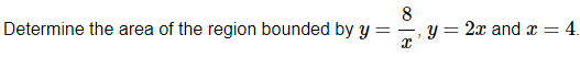 Determine the area of the region bounded by Y
8
y = 2x and x = 4.
