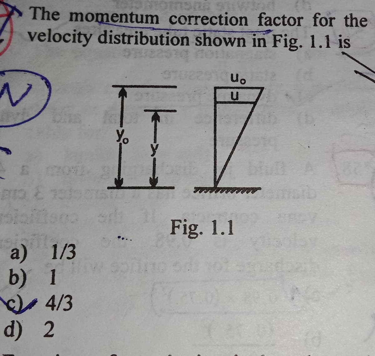 The momentum correction factor for the
velocity distribution shown in Fig. 1.1 is
Yo
Fig. 1.1
...
a) 1/3
b) 1
4/3
d) 2
