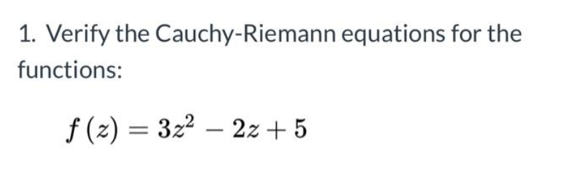 1. Verify the Cauchy-Riemann equations for the
functions:
f(z) = 32² - 2z+5