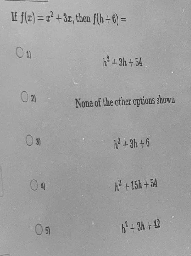 If f(z) = 2² +32, then f(h+6)=
021
(3)
04
5)
h²+3h+54
None of the other options shown
h²+3h+6
h² +15h+54
h² +3h+42