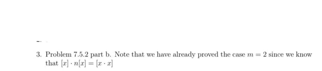 3. Problem 7.5.2 part b. Note that we have already proved the case m = 2 since we know
that [x]n[x] = [x -x]