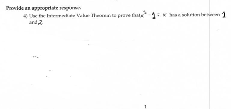 Provide an appropriate response.
4) Use the Intermediate Value Theorem to prove thatx-1= x has a solution between 1
and 2.