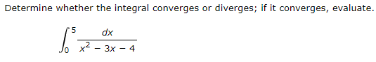 Determine whether the integral converges or diverges; if it converges, evaluate.
5
dx
x² -
3x - 4
