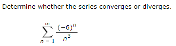 Determine whether the series converges or diverges.
Š (-6)"
n3
n = 1
8
