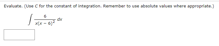 Evaluate. (Use C for the constant of integration. Remember to use absolute values where appropriate.)
dx
x(x - 6)2
