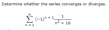 Determine whether the series converges or diverges.
E(-1)n + 1.
n* + 16
n = 1
1.
