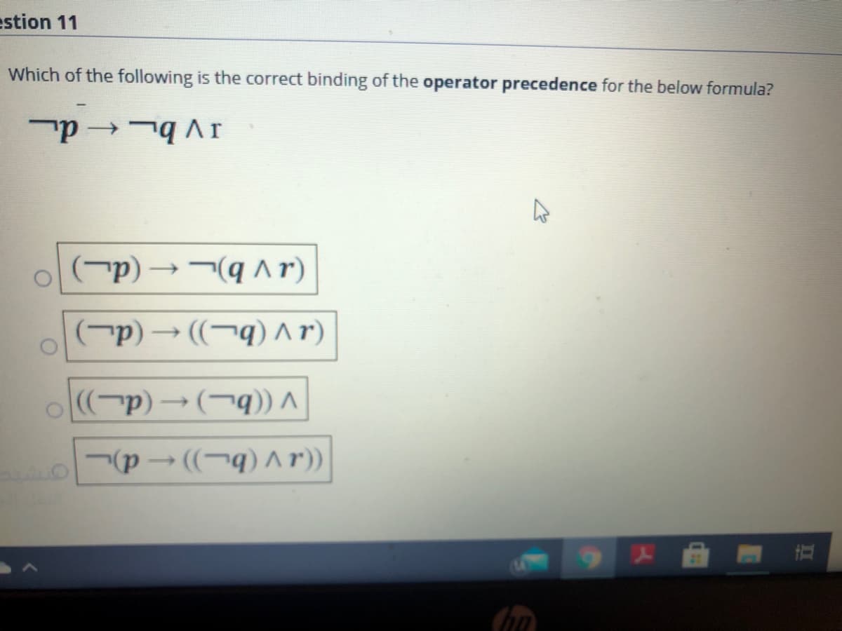 estion 11
Which of the following is the correct binding of the operator precedence for the below formula?
->
(d v b)_ – (d_)
(-p) → ((¬q) ar)
(-p)→(¬q)) ^
(a v (b_))- d)
