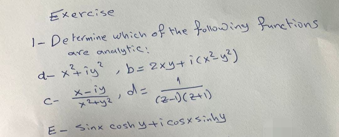 Exercise
1- Determine which of the following functions
are analytic:
2
2
d- x²+iy², b = 2xy + i(x²y²)
1
d=
(2-1)(2+1)
x-iy
x²+y2
E- Sinx coshy+icosx sinhy
C-
)