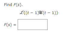 Find F(s).
F(s) =
L{(t1)U(t-1)}