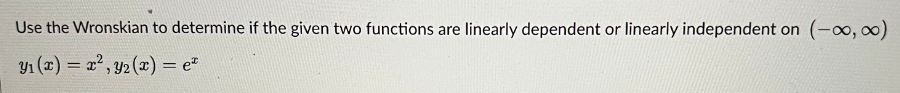 Use the Wronskian to determine if the given two functions are linearly dependent or linearly independent on (-∞0,00)
y₁ (x) = x², 32 (x) = e
