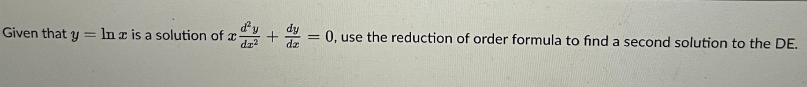 Given that y = In z is a solution of += 0, use the reduction of order formula to find a second solution to the DE.
a