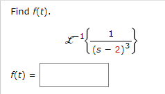 Find f(t).
f(t)=
1
¹{ (5=²2)³3}
(s - 2) ³)