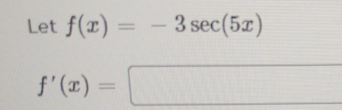 Let f(r)
3 sec(5z)
%3D
f'(x) =
