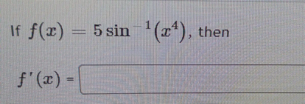 1.
If f(x) = 5 sin'(2*),
f'(x) =
