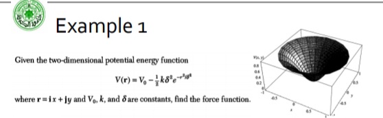 Example 1
Given the two-dimensional potential energy function
V(r) = V, -k8'c*
02
where r=ix +jy and Vo, k, and 8 are constants, find the force function.
