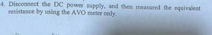 4. Disconnect the DC power supply, and then measured the equivalent
resistance by using the AVO meter only.