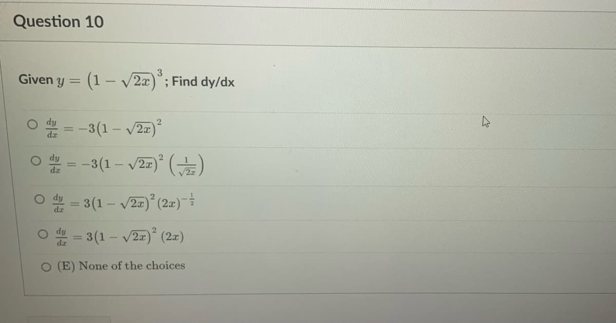 Question 10
3
Given y = (1- V2x)"; Find dy/dx
dy
= -3(1- v22)
%3D
da
0--3(1-v2n): (는)
- V2x
da
dy
= 3(1– v2a) (2x)-
(1-v2) (2x)
da
O (E) None of the choices
