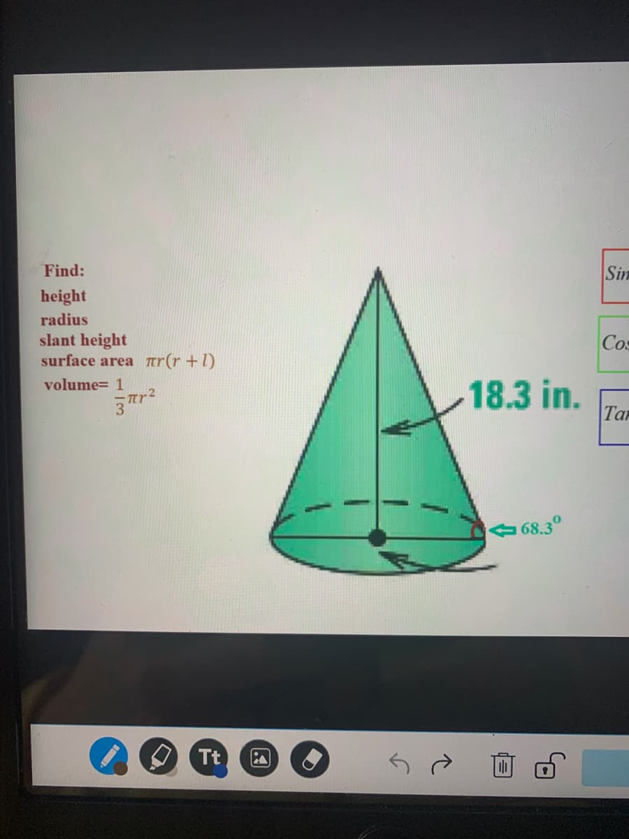 Find:
Sin
height
radius
slant height
surface area tr(r +1)
Cos
volume= 1
18.3 in.
Tar
68.3°
O Tt
