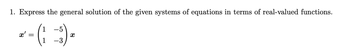 1. Express the general solution of the given systems of equations in terms of real-valued functions.
x = (1 =3) ²
x'
-
-3