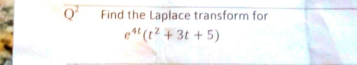 Find the Laplace transform for
e4t (t² + 3t+5)