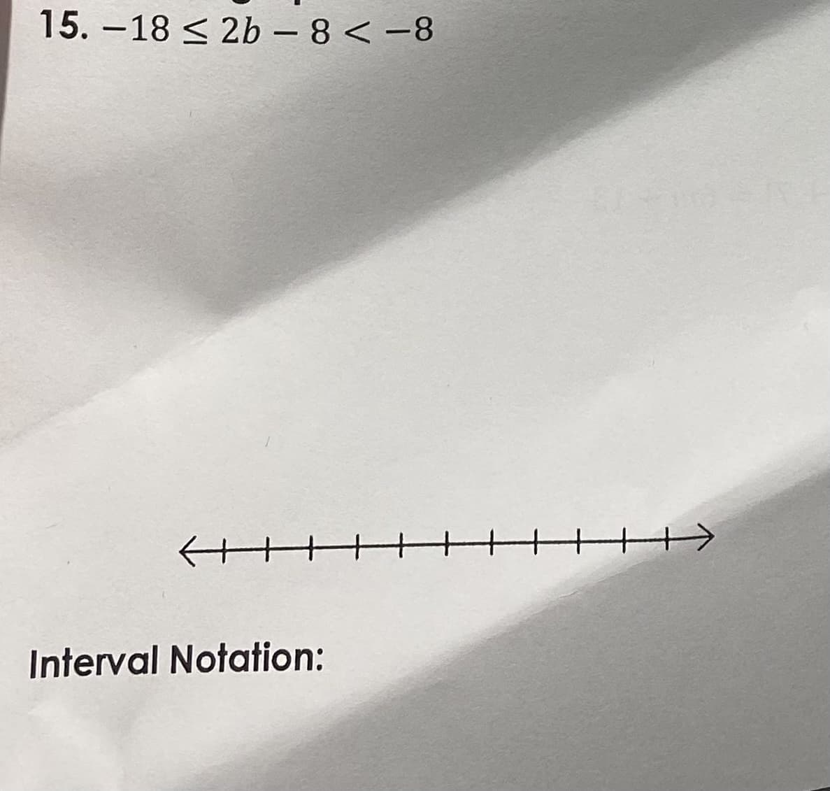 15. -18 < 2b – 8 < -8
Interval Notation:
