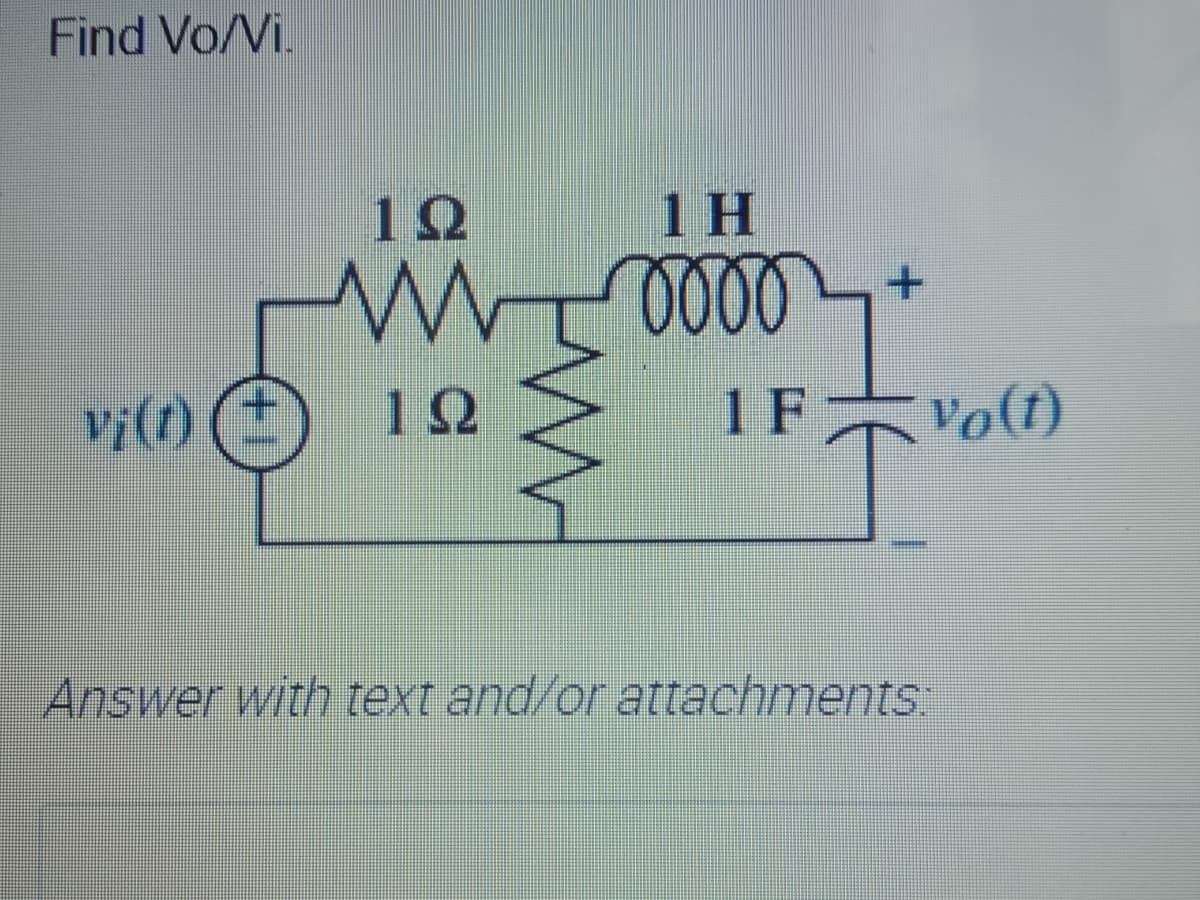 Find Vo/Vi.
10
1 H
vi()
12
1 F
vo(t)
Answer with text and/or attachments:
