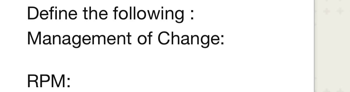 Define the following :
Management of Change:
RPM:
