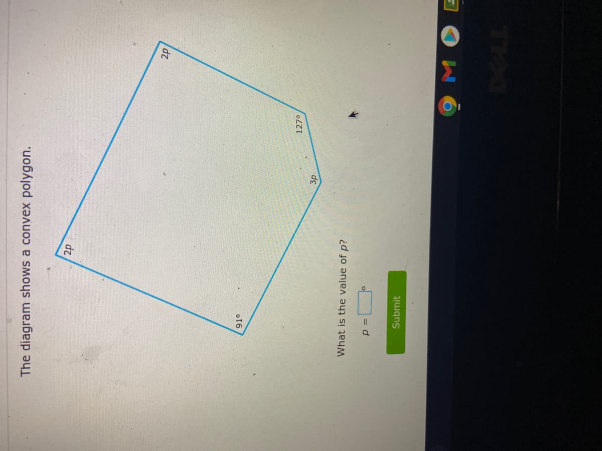 The diagram shows a convex polygon.
dz
91°
127°
3p
What is the value of p?
= d
Submit
