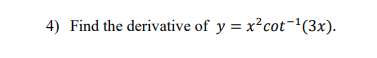 4) Find the derivative of y=x²cot ¹(3x).