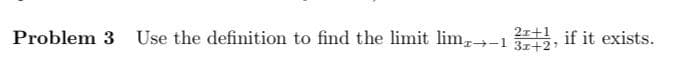 Problem 3 Use the definition to find the limit limx→-1 3x+2
21+1 if it exists.