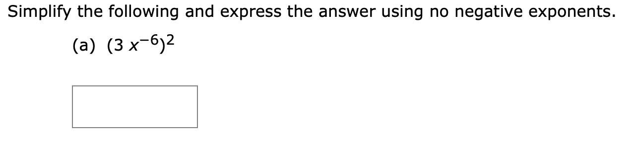 Simplify the following and express the answer using no negative exponents.
(a) (3 x-6)2
