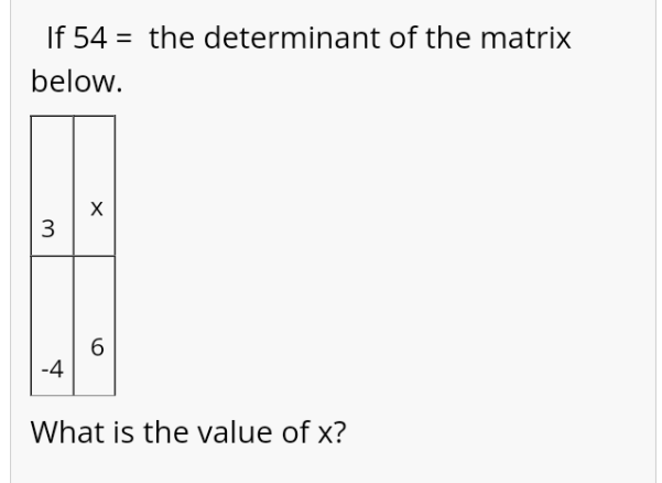 If 54 = the determinant of the matrix
%3D
below.
3
-4
What is the value of x?
