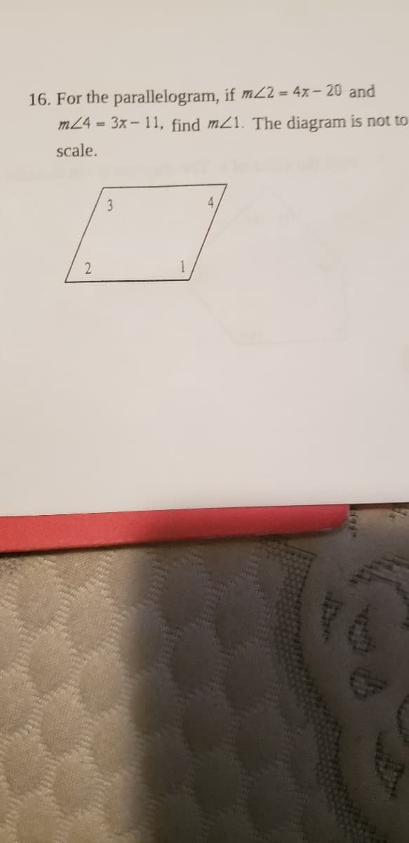 16. For the parallelogram, if m22 = 4x – 20 and
m24 = 3x-11, find m/1. The diagram is not to
scale.
3
4.
1
